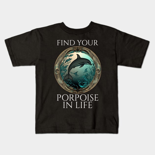 Porpoise Pun - Find Your Porpoise In Life - Dolphin Kids T-Shirt by Styr Designs